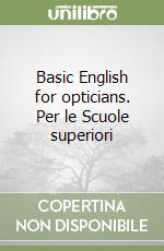 Basic English for opticians. Per le Scuole superiori libro