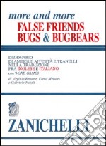 More and more false friends. Bugs & bugbears. Dizionario di ambigue affinità e tranelli nella traduzione fra inglese e italiano. Con word games libro