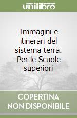 Immagini e itinerari del sistema terra. Per le Scuole superiori