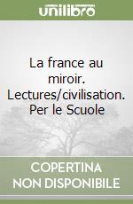 La france au miroir. Lectures/civilisation. Per le Scuole libro