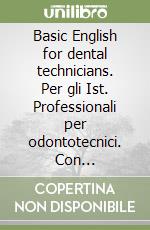 Basic English for dental technicians. Per gli Ist. Professionali per odontotecnici. Con audiocassetta libro