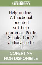 Help on line. A functional oriented self-help grammar. Per le Scuole. Con 2 audiocassette libro