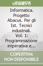 Informatica. Progetto Abacus. Per gli Ist. Tecnici industriali. Vol. 1: Programmazione imperativa e logica libro