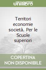 Territori economie società. Per le Scuole superiori libro