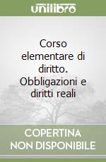 Corso elementare di diritto. Obbligazioni e diritti reali libro