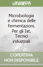 Microbiologia e chimica delle fermentazioni. Per gli Ist. Tecnici industriali libro