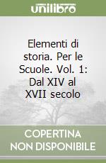 Elementi di storia. Per le Scuole. Vol. 1: Dal XIV al XVII secolo libro