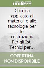 Chimica applicata ai materiali e alle tecnologie per le costruzioni. Per gli Ist. Tecnici per geometri libro