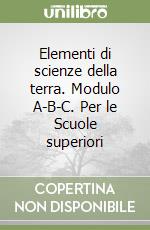 Elementi di scienze della terra. Modulo A-B-C. Per le Scuole superiori libro
