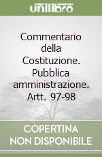 Commentario della Costituzione. Pubblica amministrazione. Artt. 97-98 libro