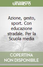 Azione, gesto, sport. Con educazione stradale. Per la Scuola media libro