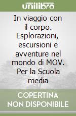 In viaggio con il corpo. Esplorazioni, escursioni e avventure nel mondo di MOV. Per la Scuola media