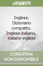 Inglese. Dizionario compatto. Inglese-italiano, italiano-inglese libro