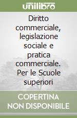 Diritto commerciale, legislazione sociale e pratica commerciale. Per le Scuole superiori