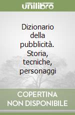 Dizionario della pubblicità. Storia, tecniche, personaggi libro