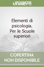 Elementi di psicologia. Per le Scuole superiori