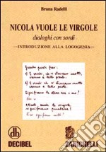 Nicola vuole le virgole. Dialoghi con sordi. Introduzione alla logogenia libro