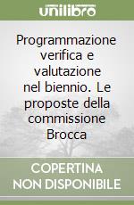 Programmazione verifica e valutazione nel biennio. Le proposte della commissione Brocca