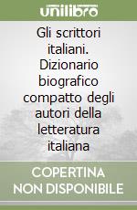 Gli scrittori italiani. Dizionario biografico compatto degli autori della letteratura italiana