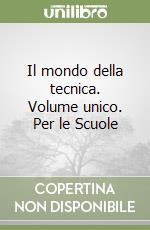 Il mondo della tecnica. Volume unico. Per le Scuole libro