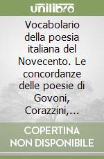 Vocabolario della poesia italiana del Novecento. Le concordanze delle poesie di Govoni, Corazzini, Gozzano, Moretti, Palazzeschi, Sbarbaro, Rebora... libro