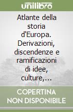 Atlante della storia d'Europa. Derivazioni, discendenze e ramificazioni di idee, culture, Stati, dinastie, scienze e arti dall'antichità a oggi libro