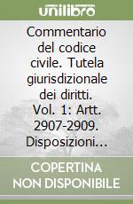 Commentario del codice civile. Tutela giurisdizionale dei diritti. Vol. 1: Artt. 2907-2909. Disposizioni generali libro