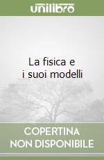 La fisica e i suoi modelli libro