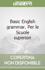 Basic English grammar. Per le Scuole superiori libro