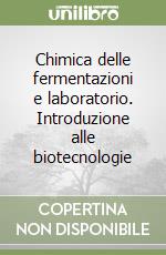 Chimica delle fermentazioni e laboratorio. Introduzione alle biotecnologie libro