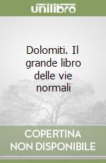 Dolomiti. Il grande libro delle vie normali