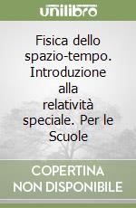 Fisica dello spazio-tempo. Introduzione alla relatività speciale. Per le Scuole