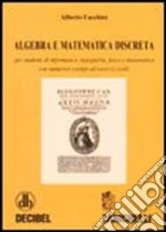 Algebra e matematica discreta. Per studenti di informatica, ingegneria, fisica e matematica. Con numerosi esempi ed esercizi svolti libro