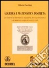 Algebra e matematica discreta. Per studenti di informatica, ingegneria, fisica e matematica. Con numerosi esempi ed esercizi svolti libro