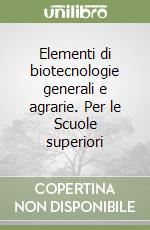 Elementi di biotecnologie generali e agrarie. Per le Scuole superiori libro