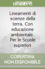 Lineamenti di scienze della terra. Con educazione ambientale. Per le Scuole superiori libro