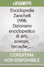 Enciclopedia Zanichelli 1998. Dizionario enciclopedico di arti, scienze, tecniche, lettere, filosofia, storia, geografia, diritto, economia... libro