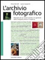 L'archivio fotografico. Manuale per la conservazione e la gestione della fotografia antica e moderna libro