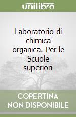 Laboratorio di chimica organica. Per le Scuole superiori libro