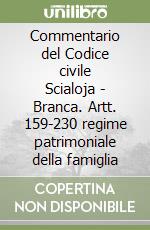 Commentario del Codice civile Scialoja - Branca. Artt. 159-230 regime patrimoniale della famiglia libro