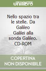 Nello spazio tra le stelle. Da Galileo Galilei alla sonda Galileo. CD-ROM libro