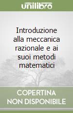 Introduzione alla meccanica razionale e ai suoi metodi matematici