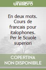 En deux mots. Cours de francais pour italophones. Per le Scuole superiori libro