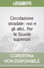 Circolazione stradale: noi e gli altri. Per le Scuole superiori