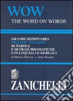 WOW. The word on words. Grande dizionario inglese-italiano di parole e frasi idiomatiche colloquiali e gergali libro