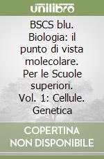 BSCS blu. Biologia: il punto di vista molecolare. Per le Scuole superiori. Vol. 1: Cellule. Genetica libro