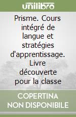 Prisme. Cours intégré de langue et stratégies d'apprentissage. Livre découverte pour la classe libro