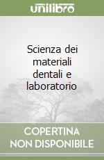 Scienza dei materiali dentali e laboratorio libro