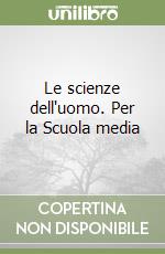 Le scienze dell'uomo. Per la Scuola media libro