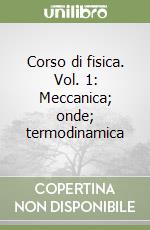 Corso di fisica. Vol. 1: Meccanica; onde; termodinamica libro